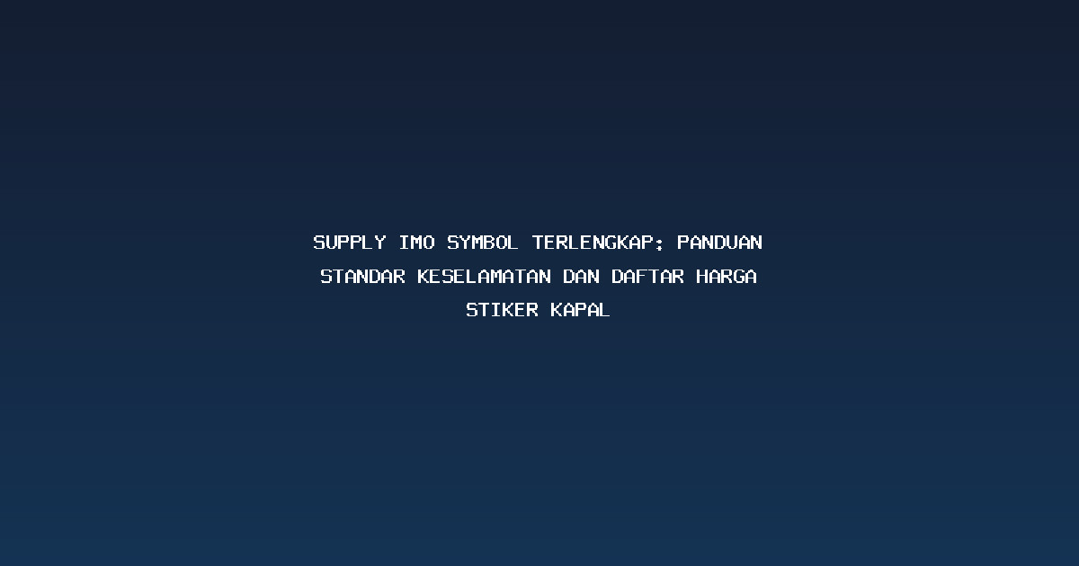 Supply Imo Symbol Terlengkap: Panduan Standar Keselamatan dan Daftar Harga Stiker Kapal
