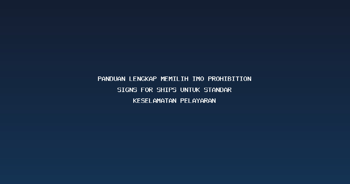 Panduan Lengkap Memilih IMO prohibition signs for ships untuk Standar Keselamatan Pelayaran